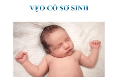 VẸO CỔ SƠ SINH – ĐỪNG ĐỂ TRẺ CHỊU THIỆT VÌ CHẬM TRỄ ĐIỀU TRỊ